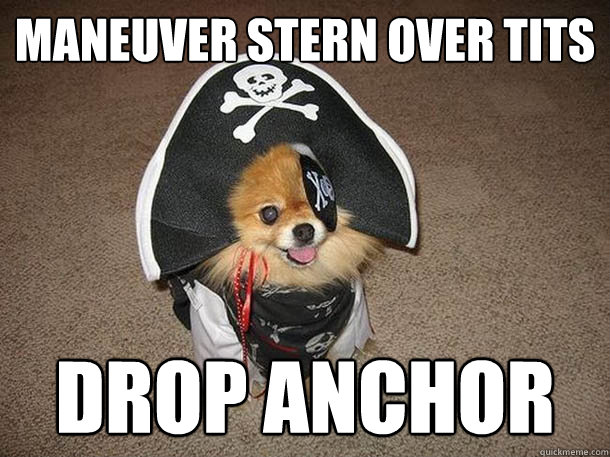 maneuver stern over tits Drop anchor  - maneuver stern over tits Drop anchor   Inappropriate Sexual Innuendo Dog That Talks and Dresses Like a Pirate