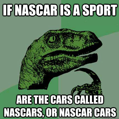 If Nascar is a sport Are the cars called Nascars, or nascar cars  Philosoraptor