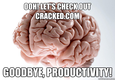 ooh! let's check out cracked.com goodbye, productivity!  Scumbag Brain