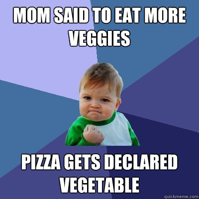 Mom said to eat more veggies Pizza gets declared vegetable  Success Kid