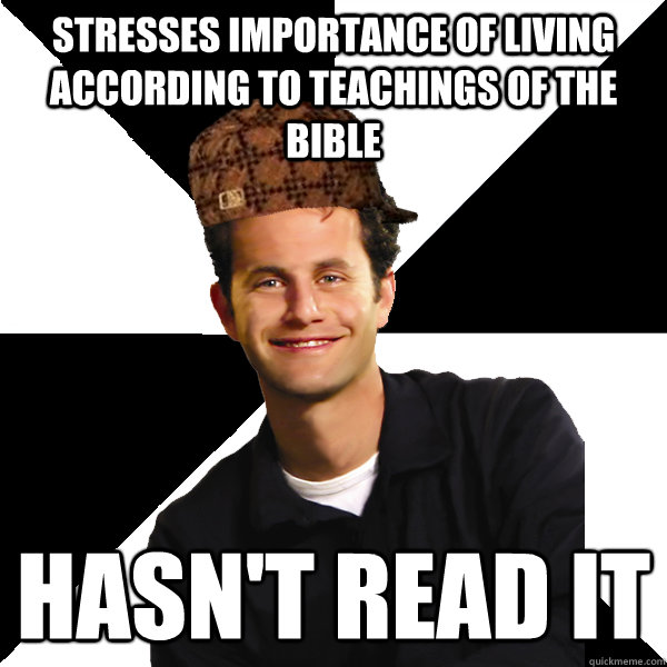 stresses importance of living according to teachings of the bible hasn't read it  Scumbag Christian