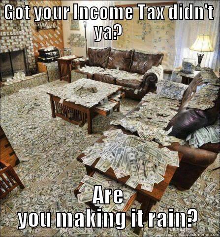 Make it Rain - GOT YOUR INCOME TAX DIDN'T YA? ARE YOU MAKING IT RAIN? Misc