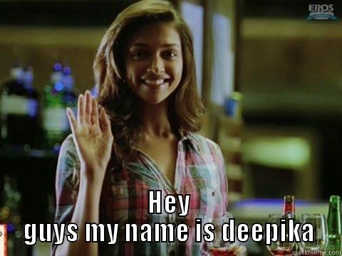 deepika padukone -  HEY GUYS MY NAME IS DEEPIKA Misc