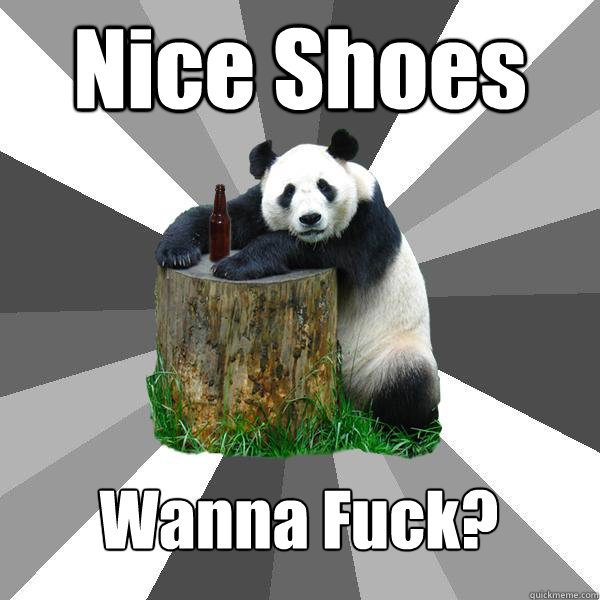 Nice Shoes Wanna Fuck?  Pickup-Line Panda