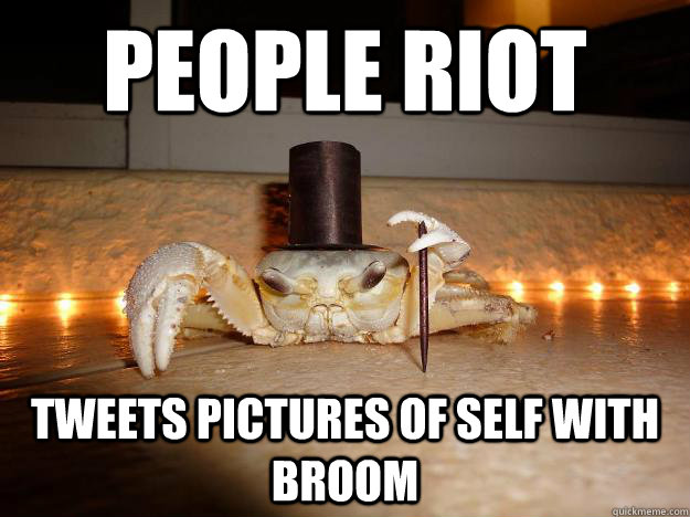 people riot  tweets pictures of self with broom   Fancy Crab