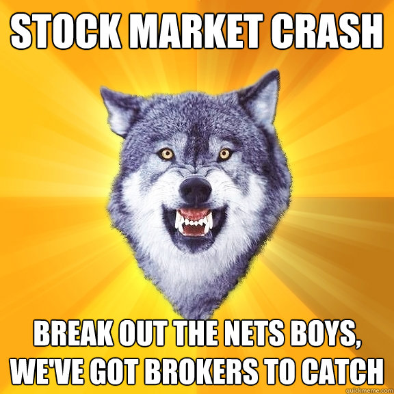 stock market crash break out the nets boys, we've got brokers to catch  Courage Wolf