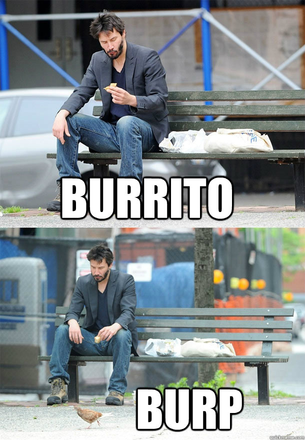 burrito burp  Sad Keanu