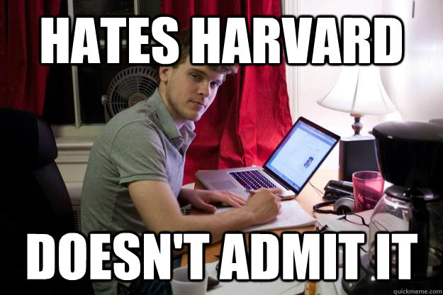 hates harvard doesn't admit it  Harvard Douchebag