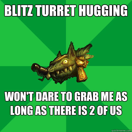 BLITZ TURRET HUGGING WON'T DARE TO GRAB ME AS LONG AS THERE IS 2 OF US  Bad LoL Player