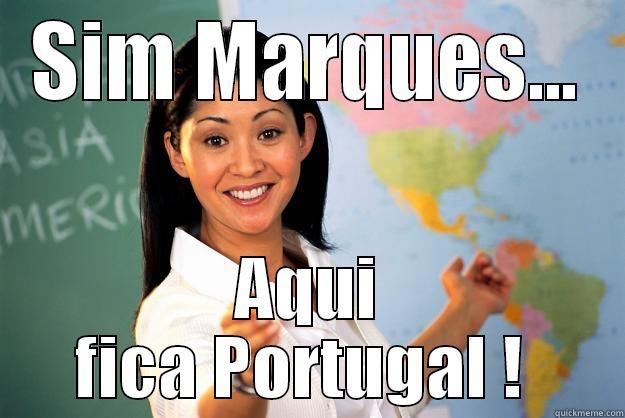 SIM MARQUES... AQUI FICA PORTUGAL !  Unhelpful High School Teacher