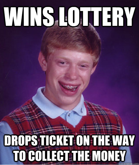 Wins lottery drops ticket on the way to collect the money  Bad Luck Brian