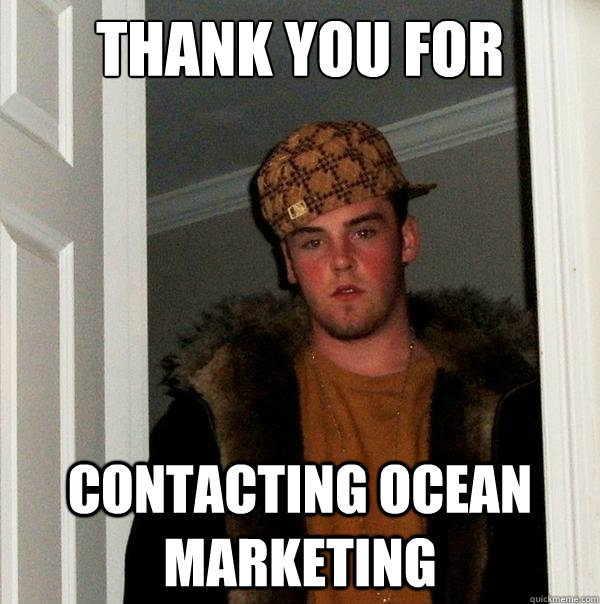 THANK YOU FOR CONTACTING OCEAN MARKETING - THANK YOU FOR CONTACTING OCEAN MARKETING  Scumbag Steve