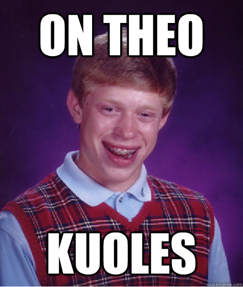 on theo kuoles - on theo kuoles  Bad Luck Brian