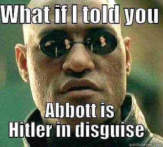 WHAT IF I TOLD YOU  ABBOTT IS HITLER IN DISGUISE   Matrix Morpheus