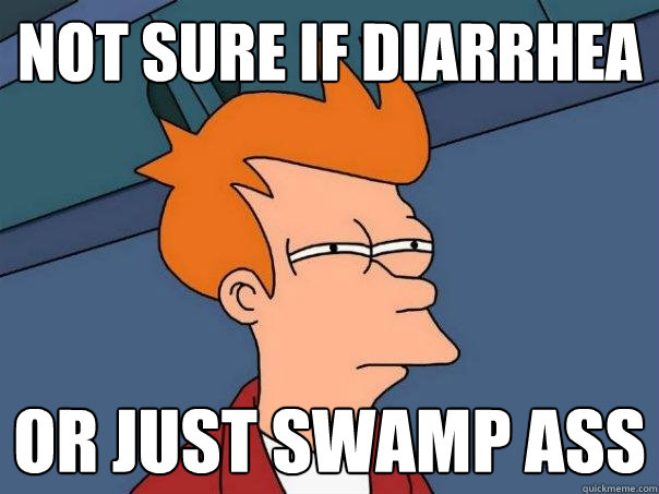 not sure if diarrhea or just swamp ass  Futurama Fry