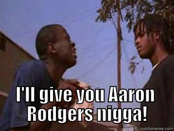  I'LL GIVE YOU AARON  RODGERS NIGGA! Misc