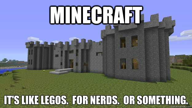 Minecraft It's like legos.  for nerds.  or something.
  Minecraft