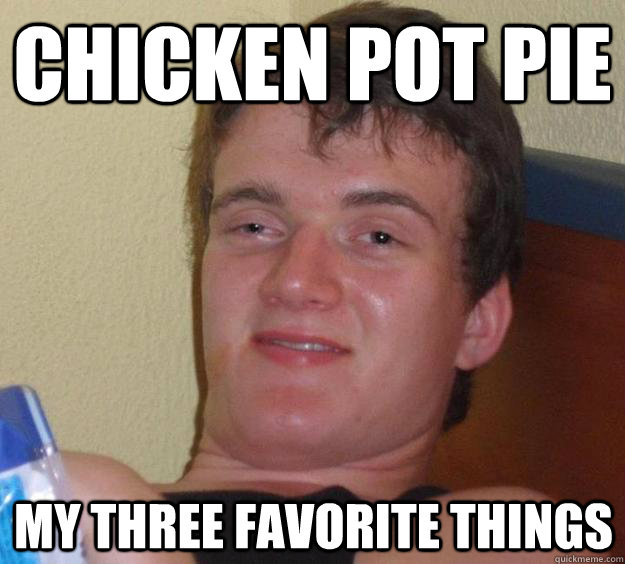 Chicken Pot Pie My three favorite things  10 Guy