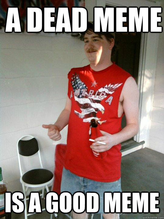 a dead meme is a good meme - a dead meme is a good meme  Redneck Randal