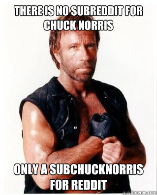 There is no subreddit for Chuck Norris only a subchucknorris for reddit - There is no subreddit for Chuck Norris only a subchucknorris for reddit  Chuck Norris