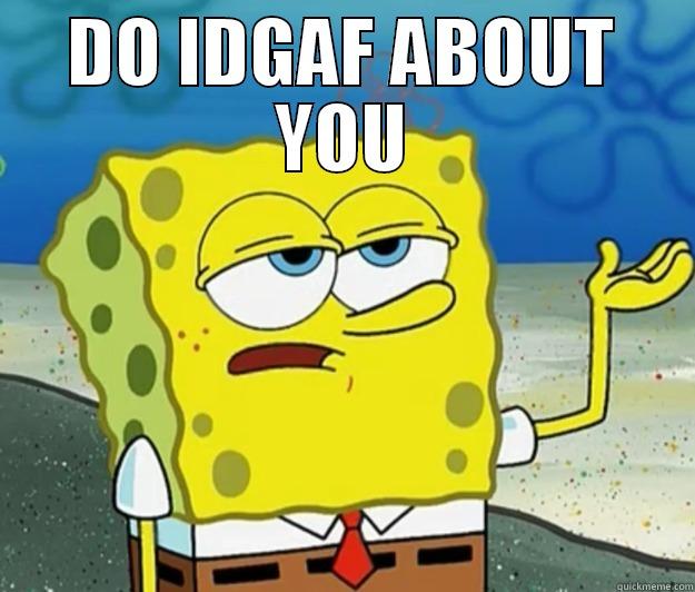 idgaf about you - DO IDGAF ABOUT YOU  Tough Spongebob