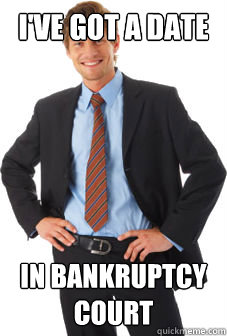 I've got a date in bankruptcy court  Unsuccessful white guy