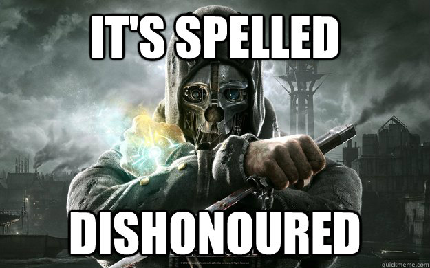 It's spelled Dishonoured  Dishonored