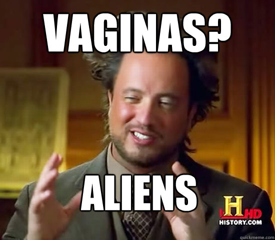 vaginas?  aliens  Ancient Aliens