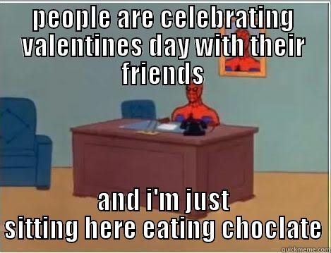 PEOPLE ARE CELEBRATING VALENTINES DAY WITH THEIR FRIENDS AND I'M JUST SITTING HERE EATING CHOCLATE Spiderman Desk