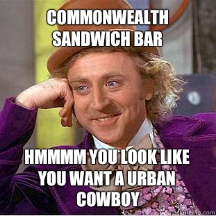 Commonwealth Sandwich Bar Hmmmm you look like you want a urban cowboy  Willy Wonka Meme