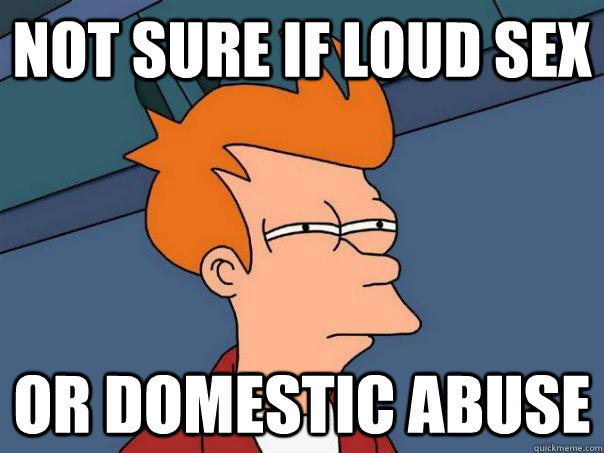 Not sure if loud sex Or domestic abuse  Futurama Fry