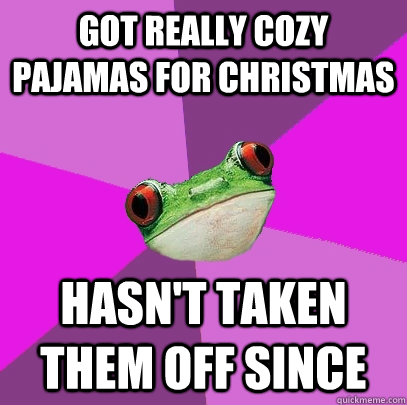 Got really cozy pajamas for Christmas Hasn't taken them off since  Foul Bachelorette Frog