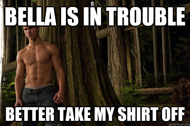 Bella is in trouble Better take my shirt off - Bella is in trouble Better take my shirt off  Shirtless jacob