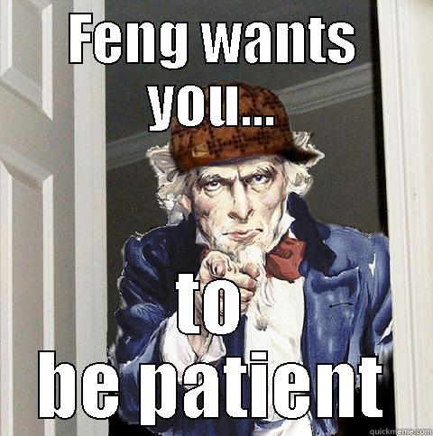 FENG WANTS YOU... TO BE PATIENT Scumbag Uncle Sam