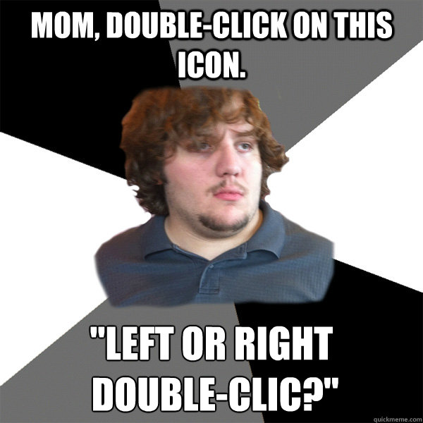 Mom, double-click on this icon. 