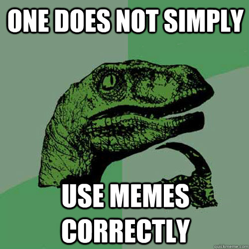 One does not simply  use memes correctly   Philosoraptor