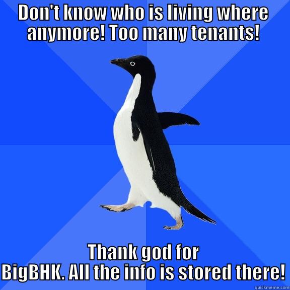 Too Many Tenants - DON'T KNOW WHO IS LIVING WHERE ANYMORE! TOO MANY TENANTS! THANK GOD FOR BIGBHK. ALL THE INFO IS STORED THERE! Socially Awkward Penguin