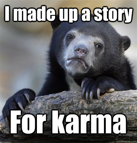 I made up a story For karma  Confession Bear