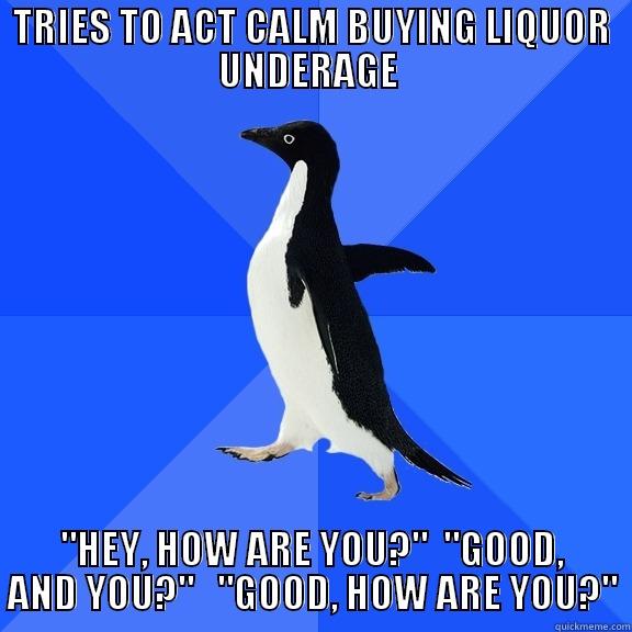 TRIES TO ACT CALM BUYING LIQUOR UNDERAGE  