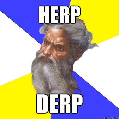 HERP DERP  Advice God