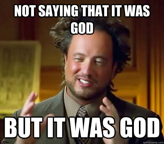 Not saying that it was god But it was God  Ancient Aliens