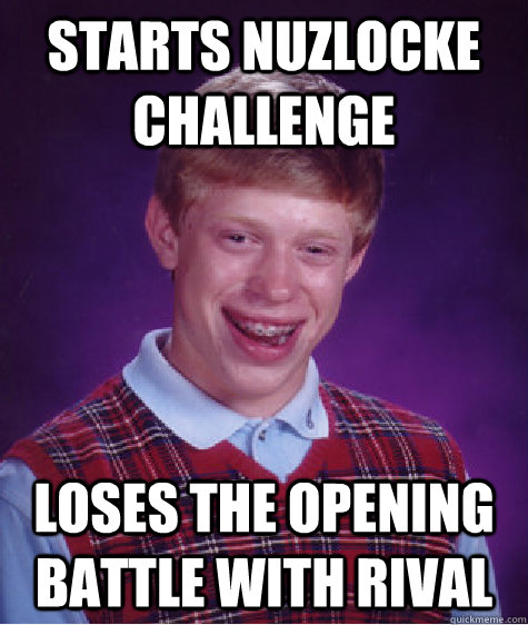 Starts Nuzlocke Challenge Loses the opening battle with rival  Bad Luck Brian