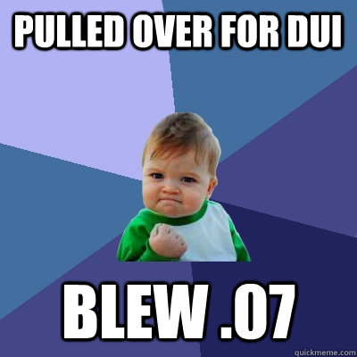 Pulled over for DUI   blew .07  Success Kid