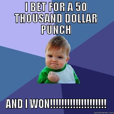 I BET FOR A 50 THOUSAND DOLLAR PUNCH AND I WON!!!!!!!!!!!!!!!!!!!! Success Kid