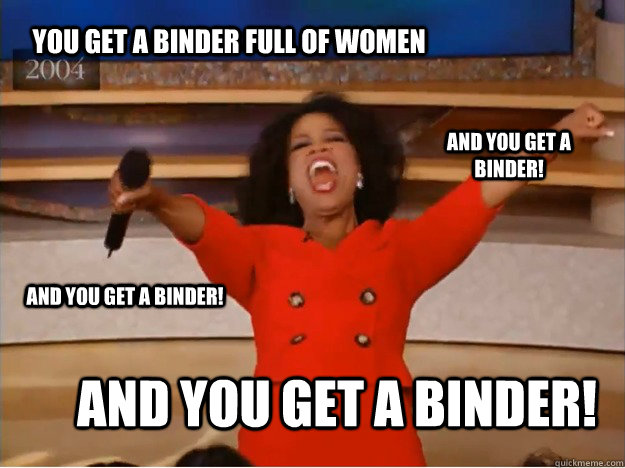 You get a binder full of women and you get a binder! and you get a binder! and you get a binder!  oprah you get a car