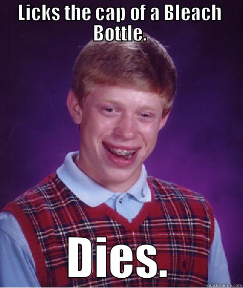 LICKS THE CAP OF A BLEACH BOTTLE. DIES. Bad Luck Brian