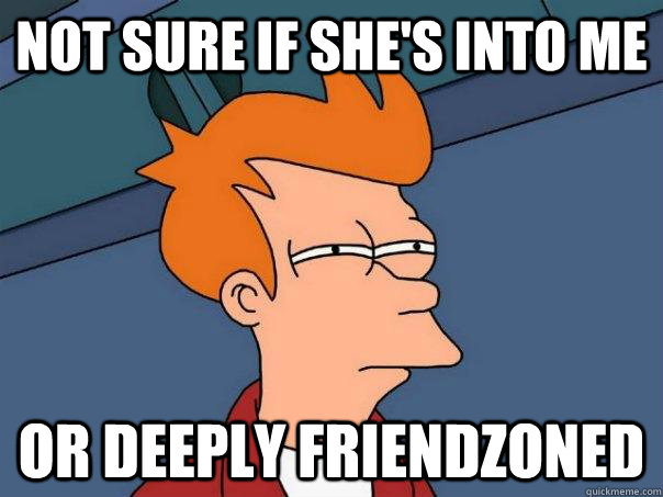 Not sure if she's into me or deeply friendzoned - Not sure if she's into me or deeply friendzoned  Futurama Fry