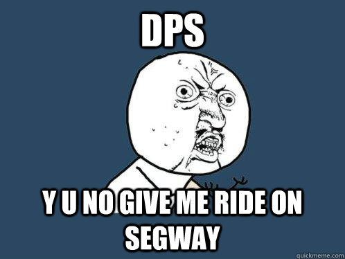 DPS y u no give me ride on segway - DPS y u no give me ride on segway  Y U No