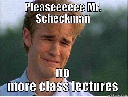 NO MORE LECTURES - PLEASEEEEEE MR. SCHECKMAN NO MORE CLASS LECTURES 1990s Problems