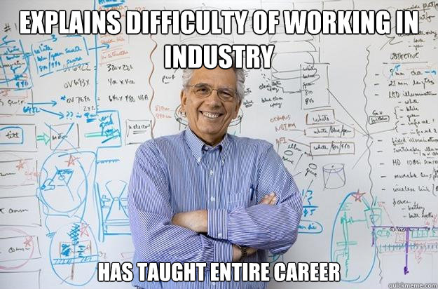 explains difficulty of working in industry has taught entire career  Engineering Professor